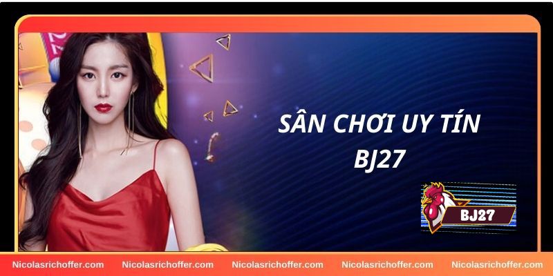 BJ27 - Nhà cái cá cược chất lượng, uy tín