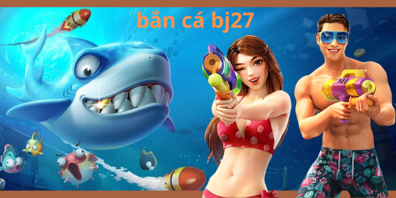 Giới thiệu về bắn cá tại BJ27